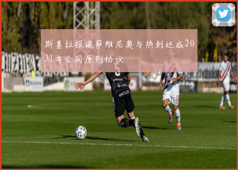 斯基拉报道萨维尼奥与热刺达成2031年合同原则协议