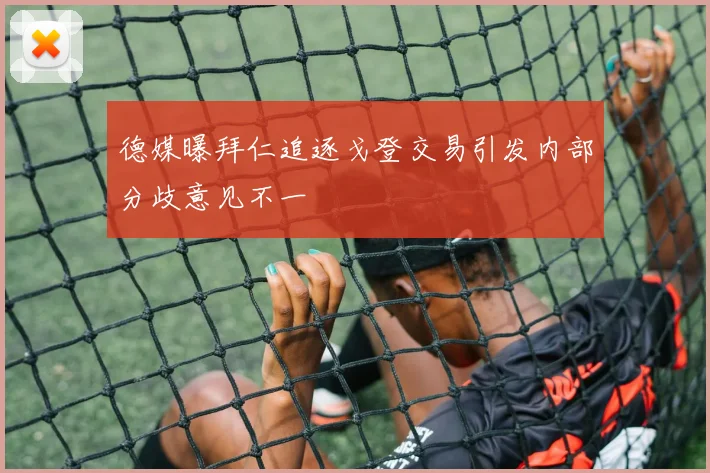 德媒曝拜仁追逐戈登交易引发内部分歧意见不一